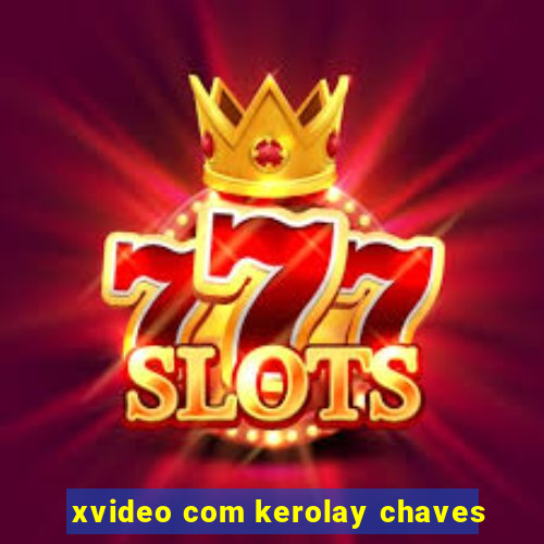 xvideo com kerolay chaves